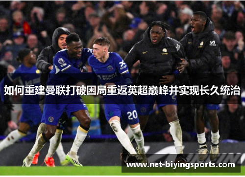 如何重建曼联打破困局重返英超巅峰并实现长久统治